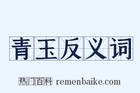 青玉反义词是什么意思的图片